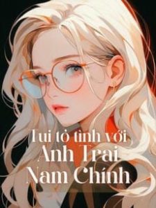 Tui Tỏ Tình Nhầm Với Anh Trai Nam Chính