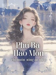 Phú Bà Hào Môn Chỉ Muốn Sống An Nhàn