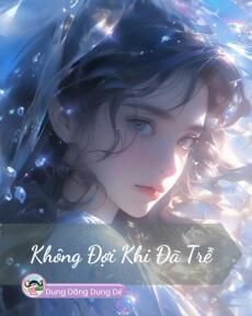 KHÔNG ĐỢI KHI ĐÃ TRỄ